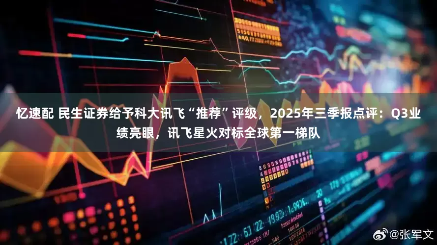忆速配 民生证券给予科大讯飞“推荐”评级，2025年三季报点评：Q3业绩亮眼，讯飞星火对标全球第一梯队