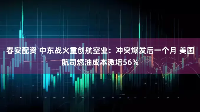 春安配资 中东战火重创航空业：冲突爆发后一个月 美国航司燃油成本激增56%